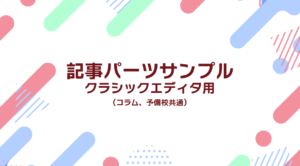 クラシックエディタ用 記事パーツサンプル（コラム、予備校共通）