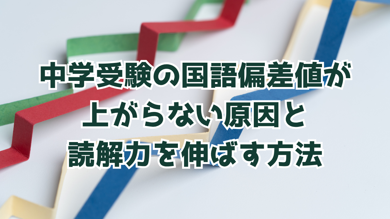 中学受験の国語偏差値が上がらない原因と読解力を伸ばす方法