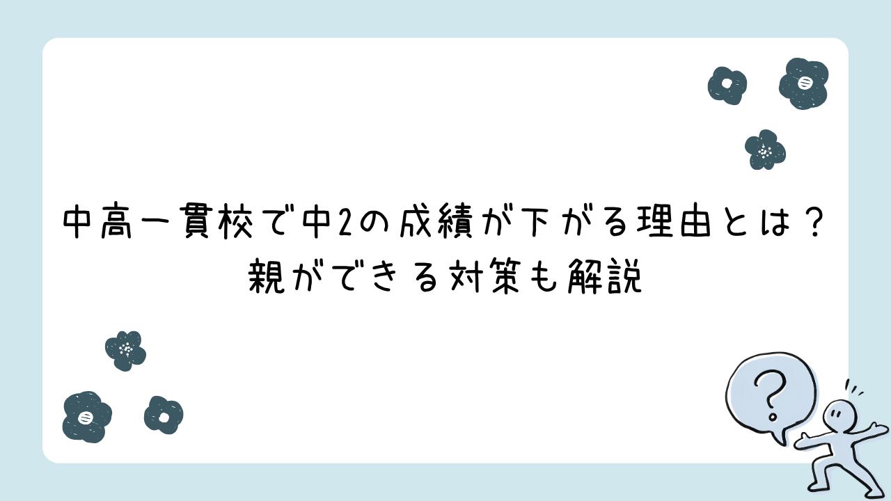 中高一貫校で中2の成績が下がる理由とは？親ができる対策も解説