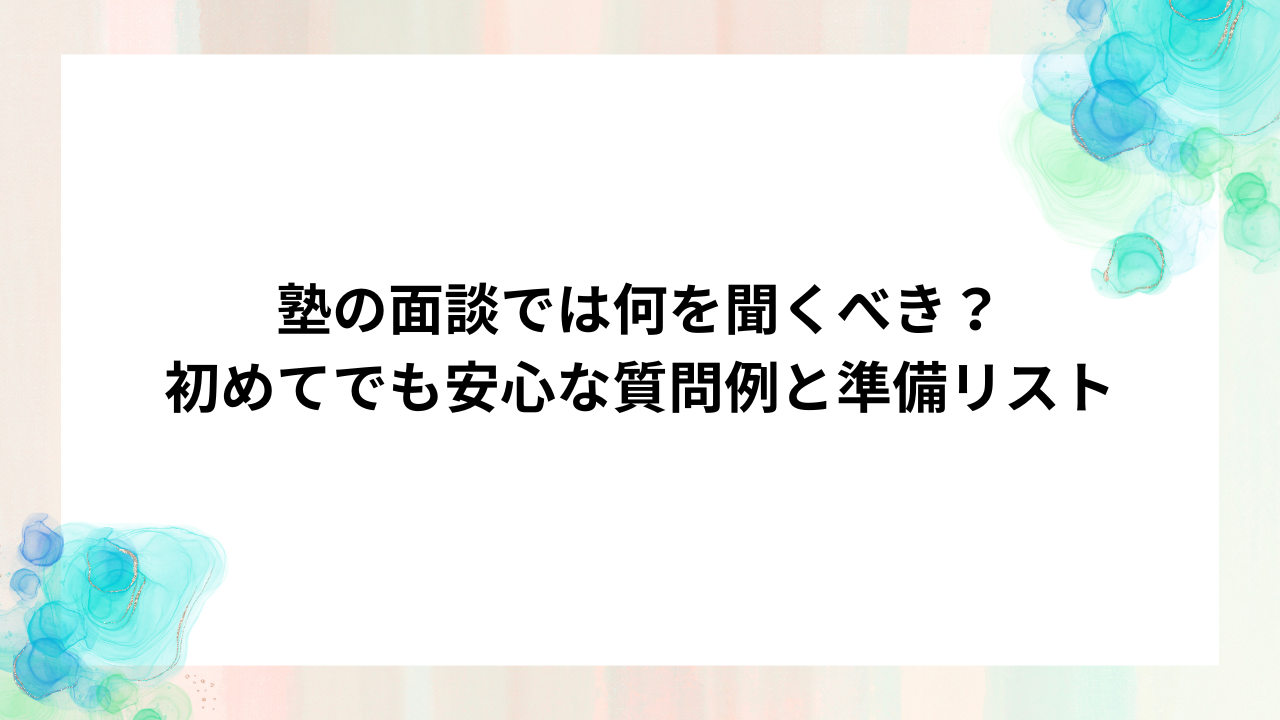 塾の面談では何を聞くべき？初めてでも安心な質問例と準備リスト